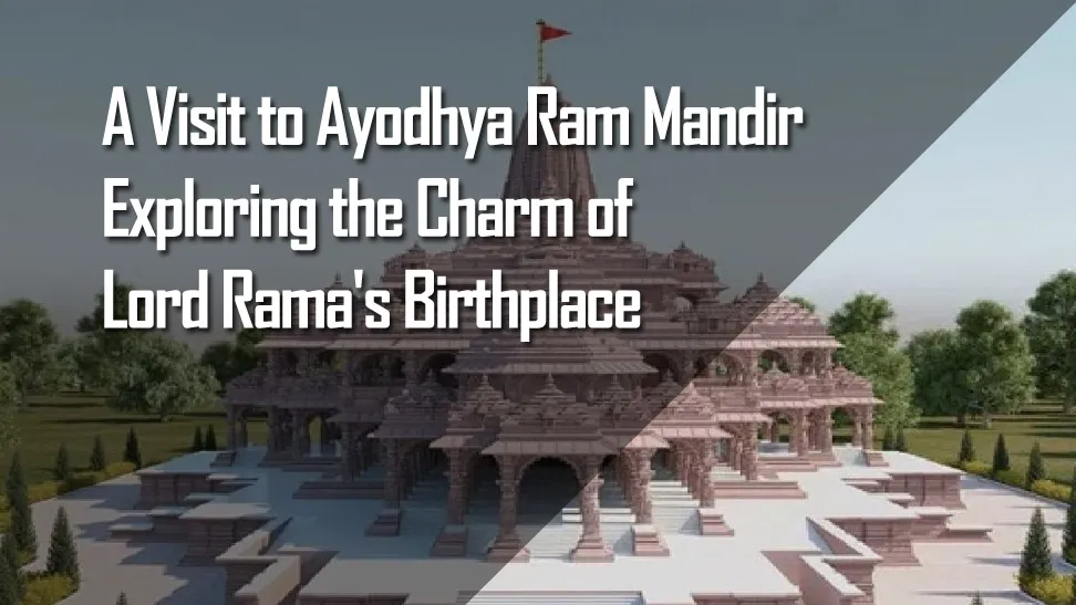 A Visit to Ayodhya Ram Mandir - Exploring the Charm of Lord Rama's Birthplace.